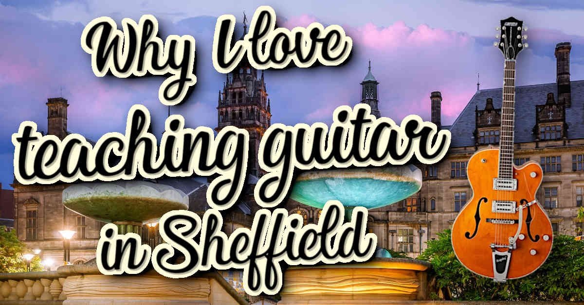 Why I love teaching guitar in Sheffield